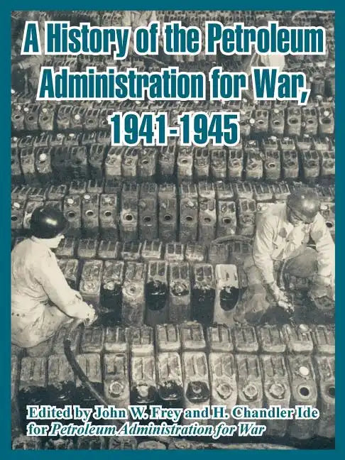 A History of the Petroleum Administration for War, 1941-1945 - Paperback