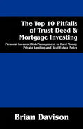 The Top 10 Pitfalls of Trust Deed & Mortgage Investing: Personal Investor Risk Management in Hard Money, Private Lending and Real Estate Notes - Paperback