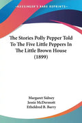 The Stories Polly Pepper Told To The Five Little Peppers In The Little Brown House (1899) - Paperback