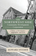 The Northwest Side Community Development Corporation: A Story of Persistence, Adaptation, and Luck - Paperback