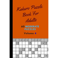 Kakuro Puzzle Book For Adults 60 Moderate Puzzles Volume 4: Fantastic Kakuro Puzzle Book - 60 Moderate Puzzles With Solutions For Adults - Kakuro Puzz - Paperback