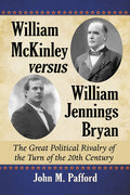 William McKinley versus William Jennings Bryan: The Great Political Rivalry of the Turn of the 20th Century - Paperback