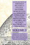 A Collection of Writings Related to Occult, Esoteric, Rosicrucian and Hermetic Literature, Including Freemasonry, the Kabbalah, the Tarot, Alchemy and - Paperback