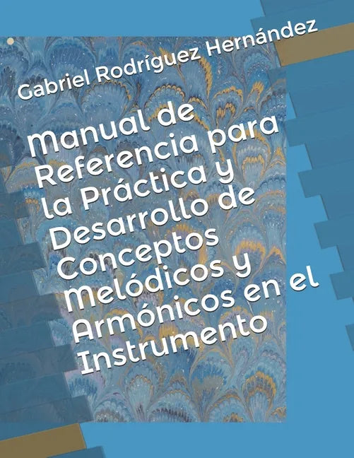 Manual de Referencia para la Práctica y Desarrollo de Conceptos Melódicos y Armónicos en el Instrumento - Paperback
