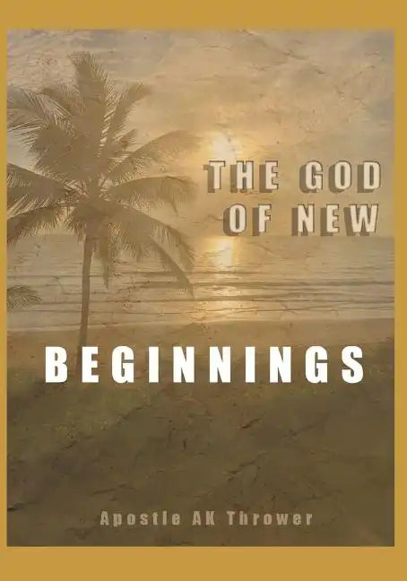 The God of New Beginnings: Keys to Overcoming Failure, Disappointment, and Starting A New Life - Paperback