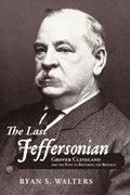 The Last Jeffersonian: Grover Cleveland and the Path to Restoring the Republic - Paperback