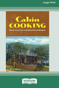 Cabin Cooking: Rustic Cast Iron and Dutch Oven Recipes [Standard Large Print 16 Pt Edition] - Paperback