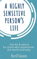 A Highly Sensitive Person's Life: Stories & Advice for Those Who Experience the World Intensely - Paperback