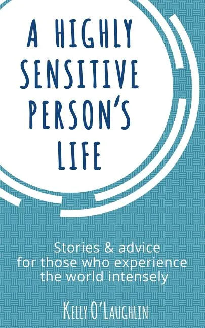 A Highly Sensitive Person's Life: Stories & Advice for Those Who Experience the World Intensely - Paperback