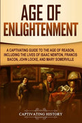 Age of Enlightenment: A Captivating Guide to the Age of Reason, Including the Lives of Isaac Newton, Francis Bacon, John Locke, and Mary Somerville - Paperback