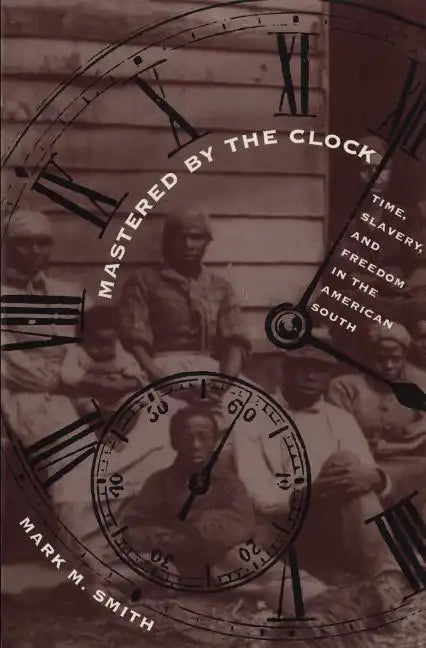 Mastered by the Clock: Time, Slavery, and Freedom in the American South - Paperback