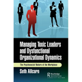 Managing Toxic Leaders and Dysfunctional Organizational Dynamics: The Psychosocial Nature of the Workplace - Paperback