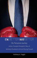 I'm BETTER not BITTER: My Personal Journey: Kidney Transplant Recipient's Story of Winning in Business & Life and Moving Forward - Paperback