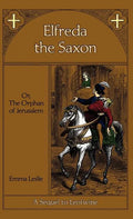 Elfreda the Saxon: Or, The Orphan of Jerusalem, A Sequel to Leofwine - Hardcover