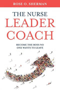 The Nurse Leader Coach: Become the Boss No One Wants to Leave - Paperback