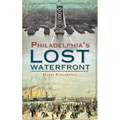 A History of Philadelphia's Lost Waterfront - Hardcover
