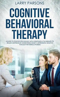 Cognitive Behavioral Therapy: A Guide to Positive Psychology with Strategies & Techniques to Regain Happiness by Overcoming Anxiety, Depression, Neg - Paperback