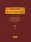 Arkansas Slave Narratives - Part 7: A Folk History of Slavery in the United States from Interviews with Former Slaves - Hardcover