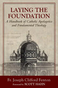 Laying the Foundation: A Handbook of Catholic Apologetics and Fundamental Theology - Paperback