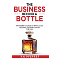 The Business Behind a Bottle: An Insider's Guide to Wholesale Alcohol Distribution in the USA - Hardcover