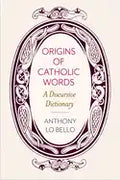 Origins of Catholic Words: A Discursive Dictionary - Paperback