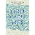 God-Soaked Life: Discovering a Kingdom Spirituality - Paperback