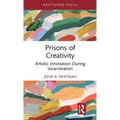 Prisons of Creativity: Artistic Innovation During Incarceration - Hardcover