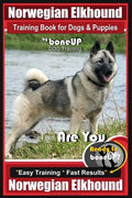 Norwegian Elkhound Training Book for Dogs and Puppies by Bone Up Dog Training: Are You Ready to Bone Up? Easy Training * Fast Results Norwegian Elkhou - Paperback