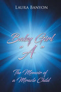 Baby Girl "A": The Memoir of A Miracle Child - Paperback