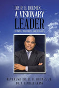 Dr. R. B. Holmes . . . a Visionary Leader: Memoirs, Ministries, and Messages - Paperback