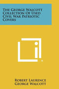 The George Walcott Collection Of Used Civil War Patriotic Covers - Paperback