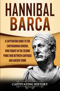 Hannibal Barca: A Captivating Guide to the Carthaginian General Who Fought in the Second Punic War Between Carthage and Ancient Rome - Paperback