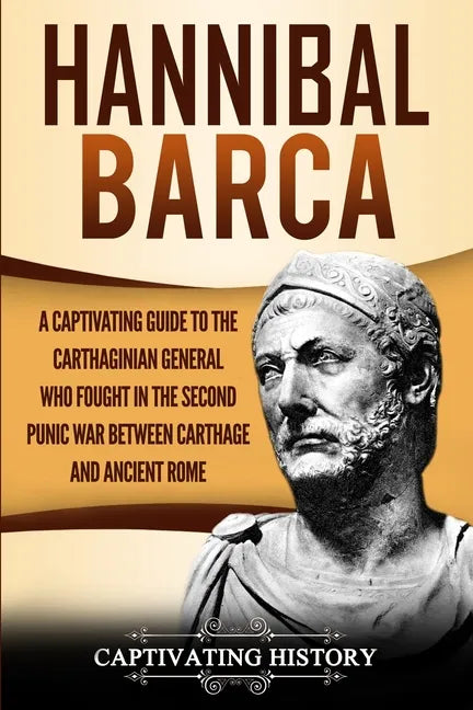 Hannibal Barca: A Captivating Guide to the Carthaginian General Who Fought in the Second Punic War Between Carthage and Ancient Rome - Paperback