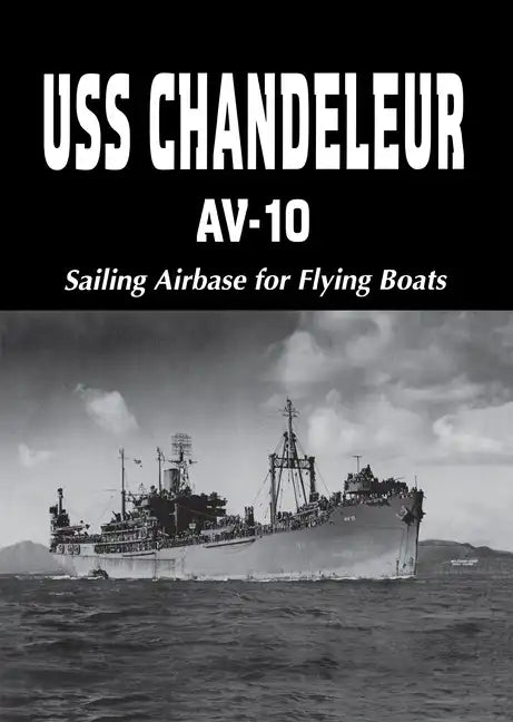 USS Chandeleur Av-10: Sailing Airbase for Flying Boats (Limited) - Hardcover