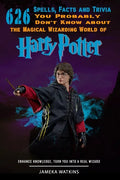 626 Spells, Facts and Trivia you Probably Don't Know about the Magical Wizarding World of Harry Potter: Enhance Knowledge, Turn You into a Real Wizard - Paperback