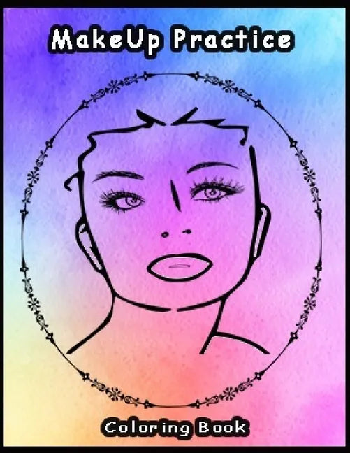 Practice MakeUp Coloring Book: Basic face charts to practice makeup and coloring for Adults, Teens and kids and young aspiring makeup artists 8.5*11 - Paperback