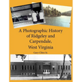 A Photographic History of Ridgeley and Carpendale, West Virginia - Paperback