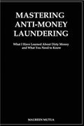 Mastering Anti- Money Laundering: What I have Learned About Dirty Money and What You Need to Know - Paperback