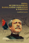 India, Mujibur Rahman, Bangladesh Liberation & Pakistan (A Political Treatise) - Paperback