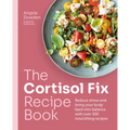 The Cortisol Fix Recipe Book: Reduce Stress and Bring Your Body Back Into Balance with Over 100 Nourishing Recipes - Paperback