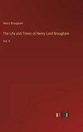The Life and Times of Henry Lord Brougham: Vol. II - Hardcover