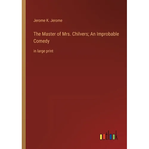 The Master of Mrs. Chilvers; An Improbable Comedy: in large print - Paperback