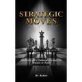 Strategic Moves: Mastering Life's Challenges Through the Wisdom of Chess - Hardcover