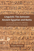 Linguistic Ties between Ancient Egyptian and Bantu: Uncovering Symbiotic Affinities and Relationships in Vocabulary - Paperback