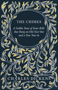 The Chimes - A Goblin Story of Some Bells that Rang an Old Year Out and a New Year in: With Appreciations and Criticisms By G. K. Chesterton - Hardcover