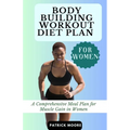 Bodybuilding Workout Diet Plan for Women: A Comprehensive Meal Plan for Muscle Gain in Women - Paperback