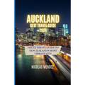 Auckland Best Travel Guide 2023: The Ultimate Guide to New Zealand's Most Vibrant City - Paperback