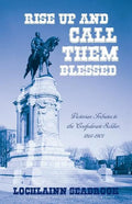 Rise Up and Call Them Blessed: Victorian Tributes to the Confederate Soldier, 1861-1901 - Paperback