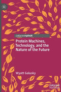 Protein Machines, Technology, and the Nature of the Future - Hardcover