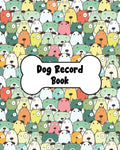 Dog Record Book: Dog Health And Wellness Log Book Journal, Vaccination & Medication Tracker, Vet & Groomer Record Keeping, Food & Walking Schedule - Paperback